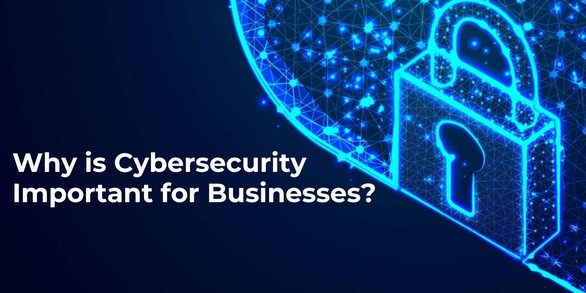 Why is Cybersecurity Important for Businesses?