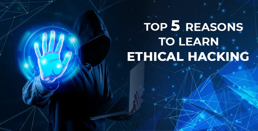 5 Reasons to Learn Ethical Hacking